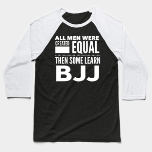 ALL MEN WERE CREATED EQUAL THEN SOME LEARN BJJ Brazilian Jiu Jitsu Martial Arts Man Statement Gift Baseball T-Shirt